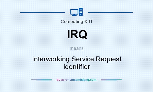 What does IRQ mean? It stands for Interworking Service Request identifier