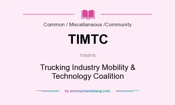 What does TIMTC mean? It stands for Trucking Industry Mobility & Technology Coalition