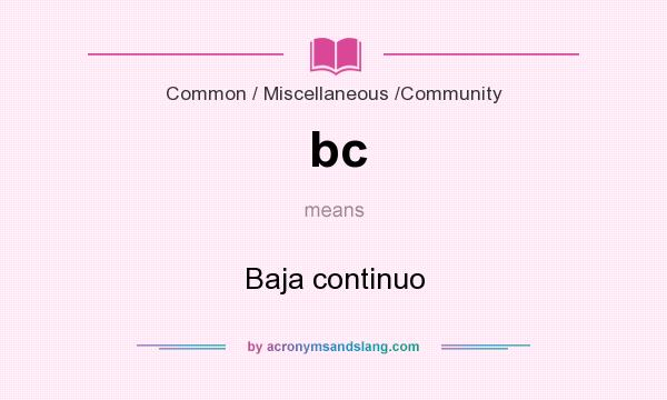 What does bc mean? It stands for Baja continuo