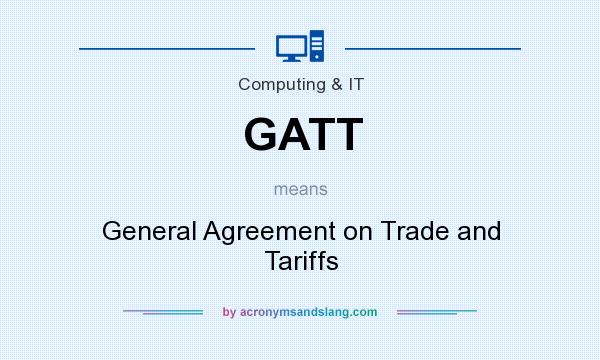 What does GATT mean? It stands for General Agreement on Trade and Tariffs