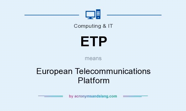 What does ETP mean? It stands for European Telecommunications Platform