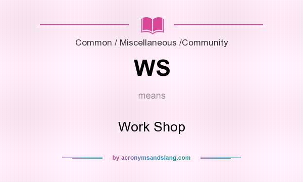 What does WS mean? It stands for Work Shop