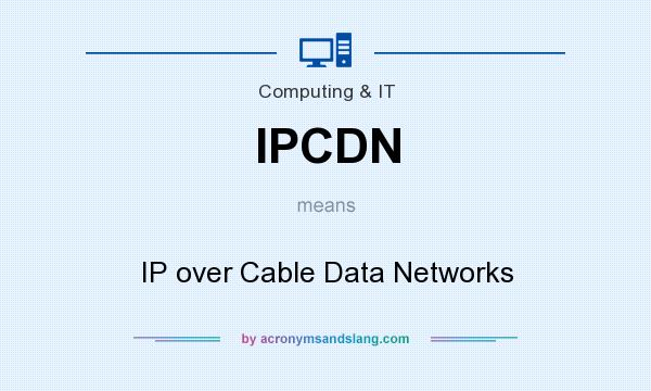 What does IPCDN mean? It stands for IP over Cable Data Networks
