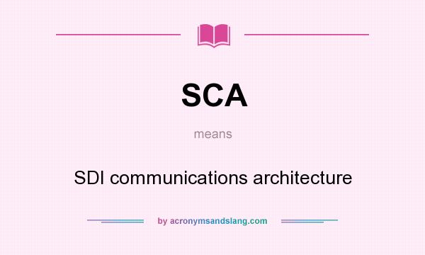 What does SCA mean? It stands for SDI communications architecture