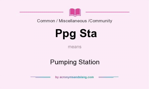 What does Ppg Sta mean? It stands for Pumping Station