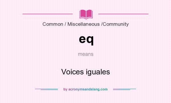 What does eq mean? It stands for Voices iguales