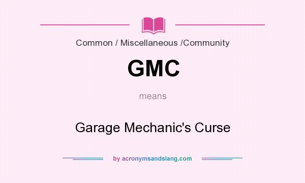 What does GMC mean? It stands for Garage Mechanic`s Curse