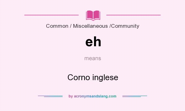 What does eh mean? It stands for Corno inglese
