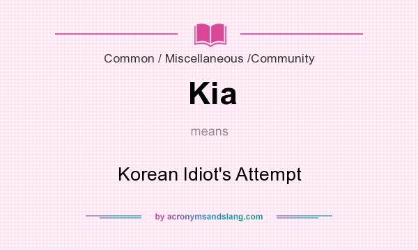 What does Kia mean? It stands for Korean Idiot`s Attempt