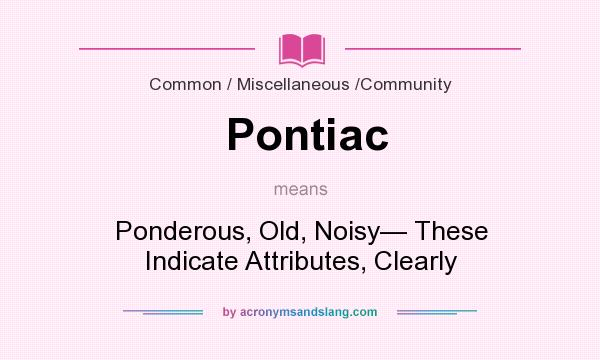 What does Pontiac mean? It stands for Ponderous, Old, Noisy— These Indicate Attributes, Clearly