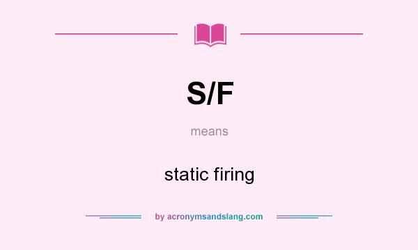 What does S/F mean? It stands for static firing