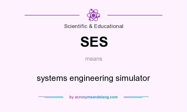What does SES mean? It stands for systems engineering simulator