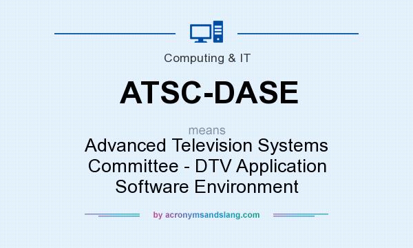 What does ATSC-DASE mean? It stands for Advanced Television Systems Committee - DTV Application Software Environment