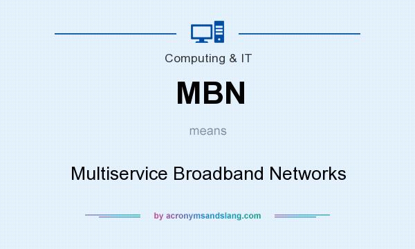 What does MBN mean? It stands for Multiservice Broadband Networks