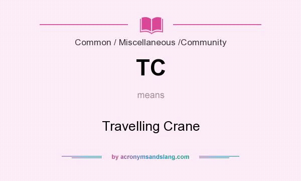 What does TC mean? It stands for Travelling Crane