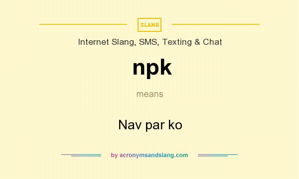 What does npk mean? It stands for Nav par ko