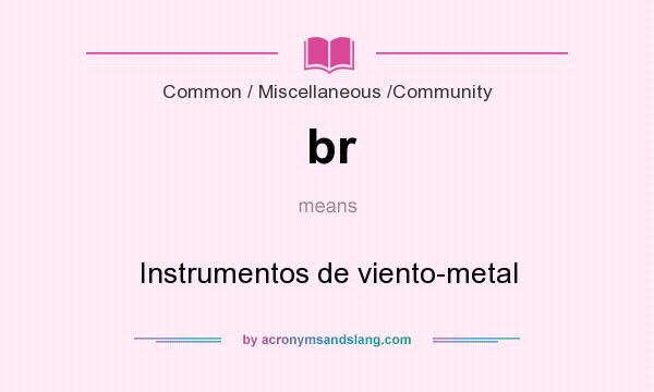 What does br mean? It stands for Instrumentos de viento-metal