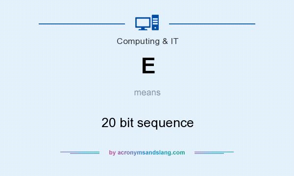 What does E mean? It stands for 20 bit sequence