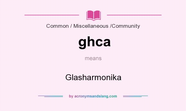 What does ghca mean? It stands for Glasharmonika