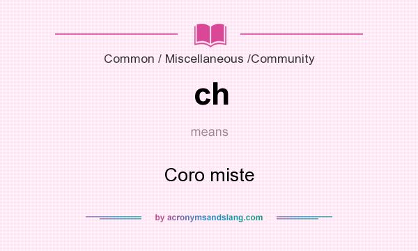What does ch mean? It stands for Coro miste
