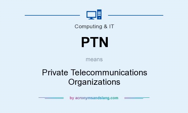 What does PTN mean? It stands for Private Telecommunications Organizations