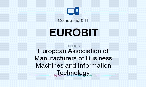 What does EUROBIT mean? It stands for European Association of Manufacturers of Business Machines and Information Technology