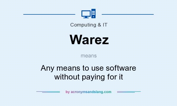 What does Warez mean? It stands for Any means to use software without paying for it