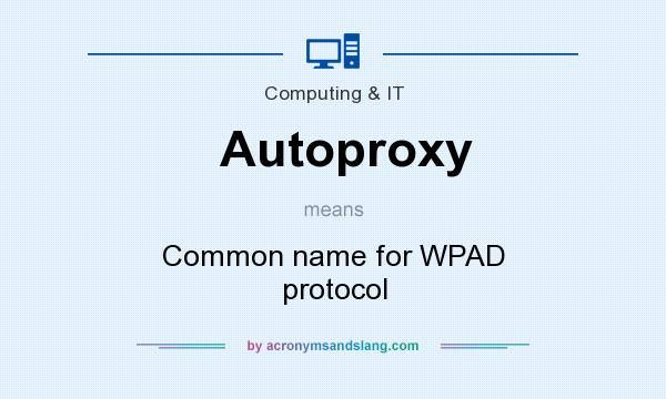 What does Autoproxy mean? It stands for Common name for WPAD protocol
