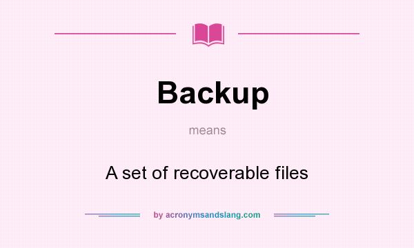 What does Backup mean? It stands for A set of recoverable files