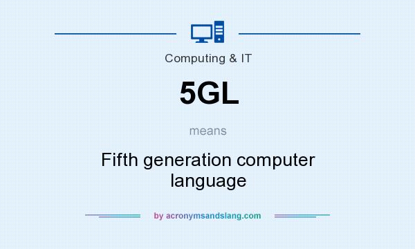 What does 5GL mean? It stands for Fifth generation computer language