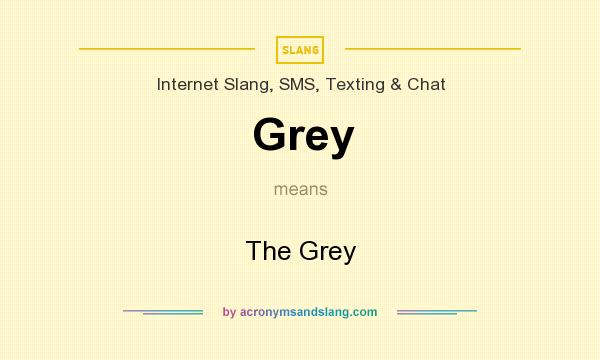 What does Grey mean? It stands for The Grey