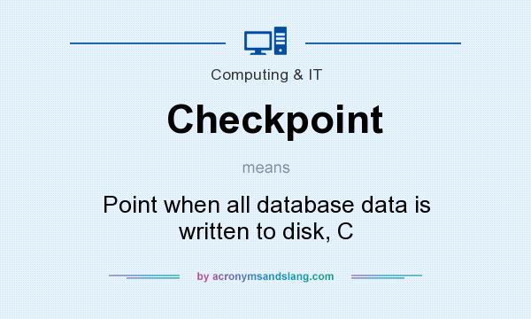 What does Checkpoint mean? It stands for Point when all database data is written to disk, C