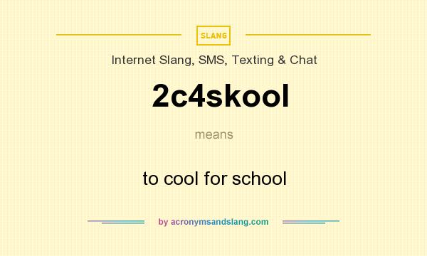 What does 2c4skool mean? It stands for to cool for school