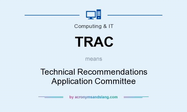 What does TRAC mean? It stands for Technical Recommendations Application Committee