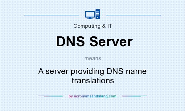 What does DNS Server mean? It stands for A server providing DNS name translations