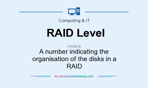 What does RAID Level mean? It stands for A number indicating the organisation of the disks in a RAID