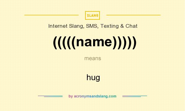 What does (((((name))))) mean? It stands for hug
