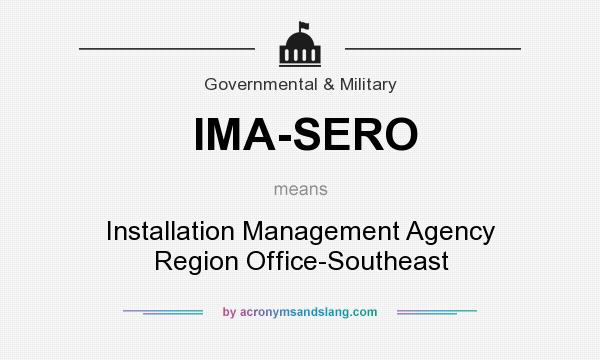 What does IMA-SERO mean? It stands for Installation Management Agency Region Office-Southeast