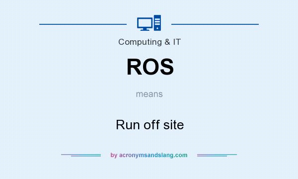 What does ROS mean? It stands for Run off site