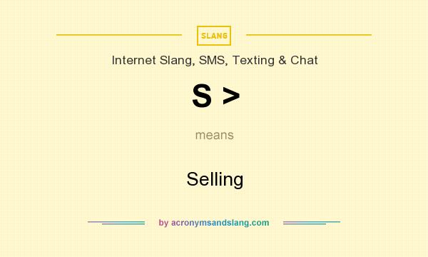 What does S > mean? It stands for Selling