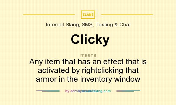 What does Clicky mean? It stands for Any item that has an effect that is activated by rightclicking that armor in the inventory window