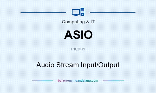 What does ASIO mean? It stands for Audio Stream Input/Output
