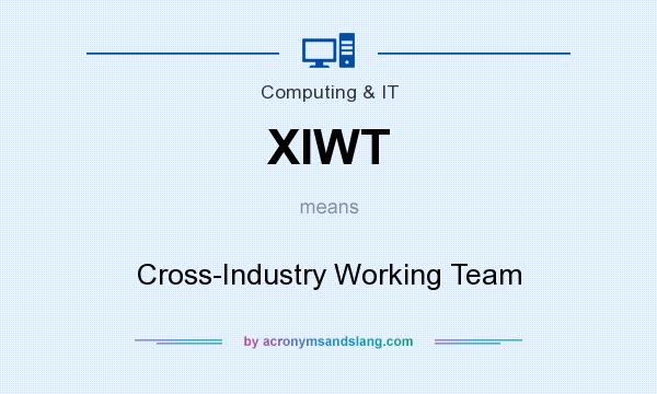 What does XIWT mean? It stands for Cross-Industry Working Team
