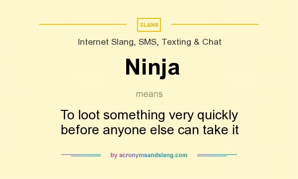 What does Ninja mean? It stands for To loot something very quickly before anyone else can take it
