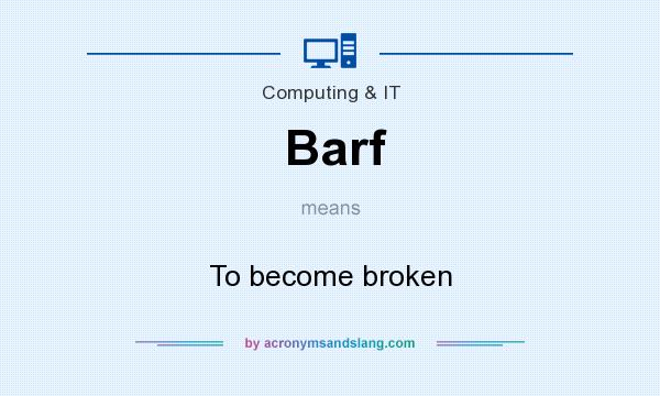 What does Barf mean? It stands for To become broken