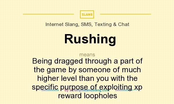 What does Rushing mean? It stands for Being dragged through a part of the game by someone of much higher level than you with the specific purpose of exploiting xp reward loopholes
