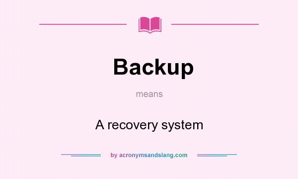 What does Backup mean? It stands for A recovery system