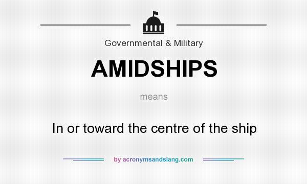 What does AMIDSHIPS mean? It stands for In or toward the centre of the ship