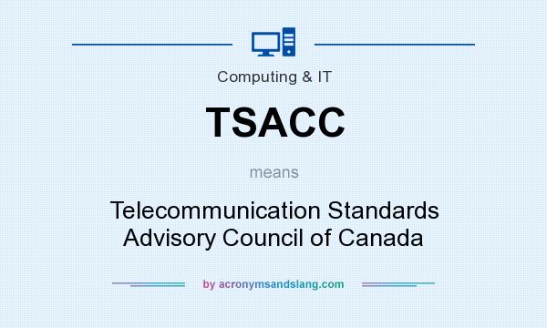 What does TSACC mean? It stands for Telecommunication Standards Advisory Council of Canada