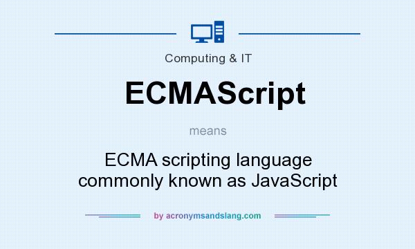 What does ECMAScript mean? It stands for ECMA scripting language commonly known as JavaScript